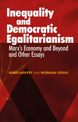 Inequality and Democratic Egalitarianism: 'Marx's Economy and Beyond' and Other Essays - Harvey, Mark, and Geras, Norman