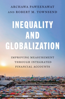 Inequality and Globalization: Improving Measurement Through Integrated Financial Accounts - Paweenawat, Archawa, and Townsend, Robert M