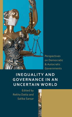 Inequality and Governance in an Uncertain World: Perspectives on Democratic & Autocratic Governments - Datta, Rekha (Contributions by), and Sarsar, Saliba (Contributions by), and Adekunle, Julius O (Contributions by)