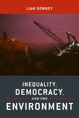 Inequality, Democracy, and the Environment - Downey, Liam