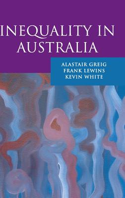 Inequality in Australia - Greig, Alastair, and Lewins, Frank, and White, Kevin, Mr.