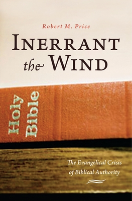 Inerrant the Wind: The Evangelical Crisis of Biblical Authority - Price, Robert M, Reverend, PhD