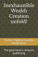 Inexhaustible Wealth Creation unfold!: The gold mine in Amazon publishing