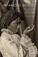 Infamous Bodies: Early Black Women's Celebrity and the Afterlives of Rights