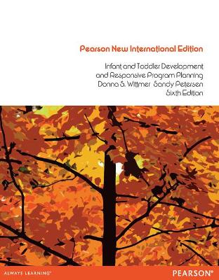 Infant and Toddler Development and Responsive Program Planning: Pearson New International Edition - Wittmer, Donna, and Petersen, Sandy