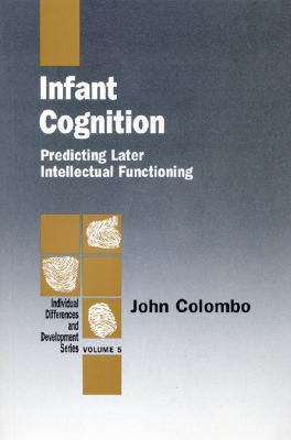 Infant Cognition: Predicting Later Intellectual Functioning - Colombo, John, Dr.
