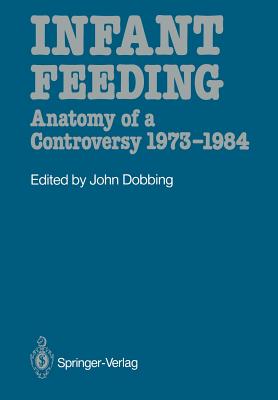 Infant Feeding: Anatomy of a Controversy 1973-1984 - Dobbing, John (Editor), and Falkner, Frank (Foreword by)