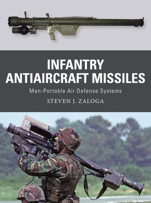 Infantry Antiaircraft Missiles: Man-Portable Air Defense Systems - Zaloga, Steven J