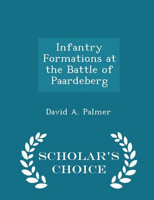 Infantry Formations at the Battle of Paardeberg - Scholar's Choice Edition - Palmer, David a
