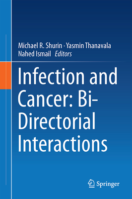 Infection and Cancer: Bi-Directorial Interactions - Shurin, Michael R (Editor), and Thanavala, Yasmin (Editor), and Ismail, Nahed (Editor)