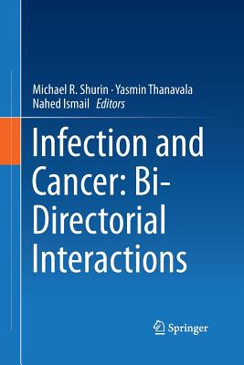 Infection and Cancer: Bi-Directorial Interactions - Shurin, Michael R (Editor), and Thanavala, Yasmin (Editor), and Ismail, Nahed (Editor)