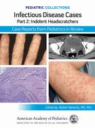 Infectious Disease Cases: Part 2: Indolent Head Scratchers: Case Reports from Pediatrics in Review