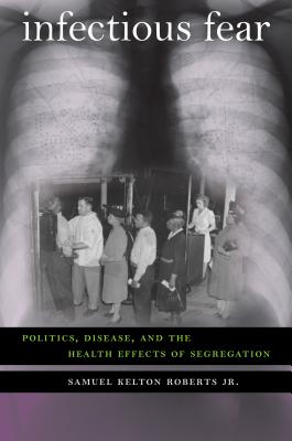 Infectious Fear: Politics, Disease, and the Health Effects of Segregation - Roberts, Samuel Kelton, Jr.