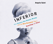 Inferior: How Science Got Women Wrong-And the New Research That's Rewriting the Story