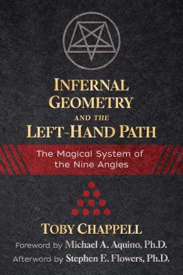 Infernal Geometry and the Left-Hand Path: The Magical System of the Nine Angles - Chappell, Toby, and Aquino, Michael A (Foreword by), and Flowers, Stephen E (Afterword by)