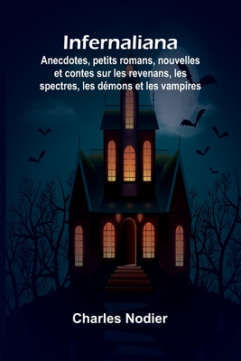 Infernaliana; Anecdotes, petits romans, nouvelles et contes sur les revenans, les spectres, les dmons et les vampires - Nodier, Charles