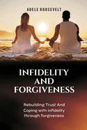 Infidelity and Forgiveness: Rebuilding Trust And Coping With Infidelity Through Forgiveness