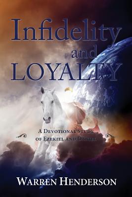 Infidelity and Loyalty - A Devotional Study of Ezekiel and Daniel - Henderson, Warren A