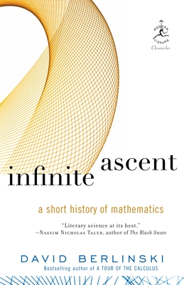 Infinite Ascent: A Short History of Mathematics - Berlinski, David, PH.D.