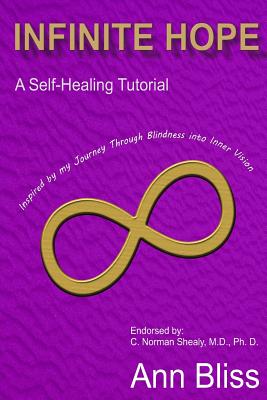 Infinite Hope: A Self-Healing Guide Inspired By My Journey Through Blindness Into Inner Vision - Shealy MD, Ph C Norman, and Bliss, Ann