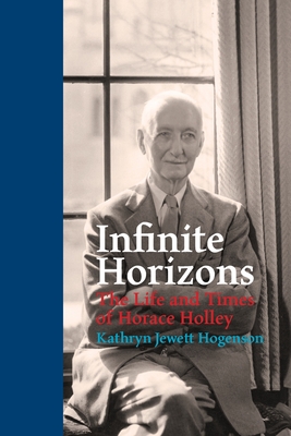 Infinite Horizons: The Life and Times of Horace Holley - Jewett Hogenson, Kathryn