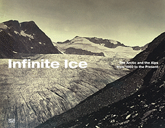Infinite Ice: The Arctic and the Alps from 1860 to the Present