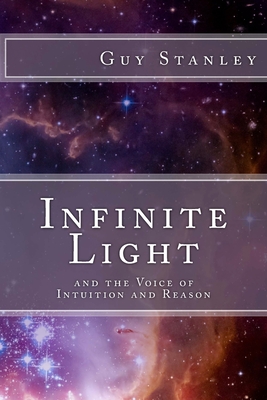 Infinite Light: and the Voice of Intuition and Reason - Stanley, Guy