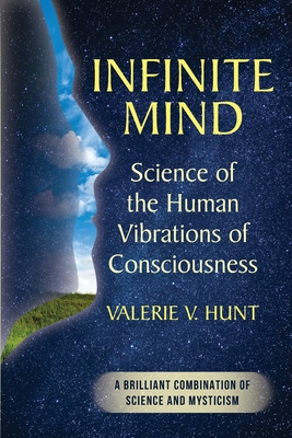 Infinite Mind: Science of the Human Vibrations of Consciousness - Hunt, Valerie V