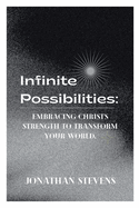 Infinite Possibilities: Embracing Christ's Strength to Transform Your World