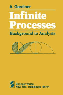 Infinite Processes: Background to Analysis - Gardiner, A