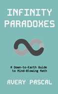 Infinity Paradoxes: A Down-to-Earth Guide to Mind-Blowing Math