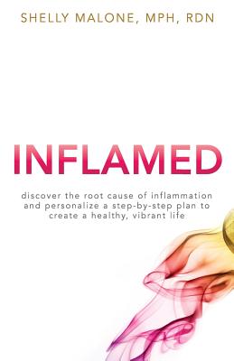 Inflamed: discover the root cause of inflammation and personalize a step-by-step plan to create a healthy, vibrant life - Malone, Shelly