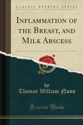 Inflammation of the Breast, and Milk Abscess (Classic Reprint) - Nunn, Thomas William