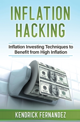 Inflation Hacking: Inflating Investing Techniques to Benefit from High Inflation - Fernandez, Kendrick
