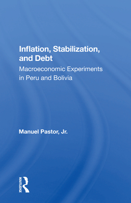 Inflation, Stabilization, and Debt: Macroeconomic Experiments in Peru and Bolivia - Pastor