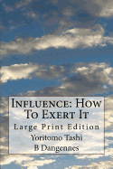 Influence: How To Exert It: Large Print Edition