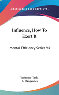 Influence, How To Exert It: Mental Efficiency Series V4