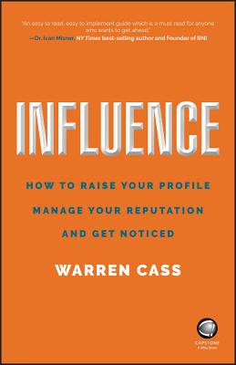 Influence: How to Raise Your Profile, Manage Your Reputation and Get Noticed - Cass, Warren