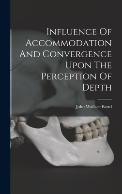 Influence Of Accommodation And Convergence Upon The Perception Of Depth - Baird, John Wallace