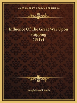 Influence Of The Great War Upon Shipping (1919) - Smith, Joseph Russell