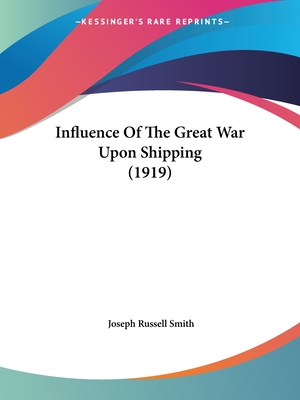 Influence Of The Great War Upon Shipping (1919) - Smith, Joseph Russell