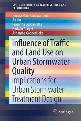 Influence of Traffic and Land Use on Urban Stormwater Quality: Implications for Urban Stormwater Treatment Design - Gunawardena, Janaka M a, and Liu, An, Professor, and Egodawatta, Prasanna