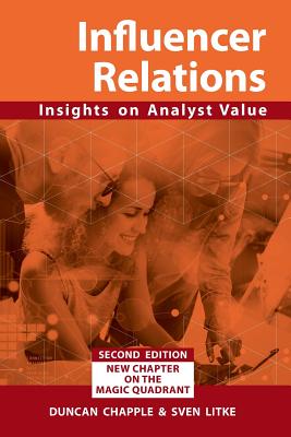 Influencer Relations: Insights on Analyst Value 2e: Expanded second edition - Chapple, Duncan S, and Litke, Sven, and Sakakeeny, Robert (Introduction by)