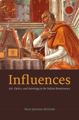 Influences: Art, Optics, and Astrology in the Italian Renaissance - Quinlan-McGrath, Mary