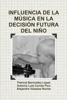 Influencia De La Musica En La Decision Futura Del Nino - Bermudez Lopez, Patricia, and Curras Pico, Antonio Luis, and Vazquez Noche, Alejandra