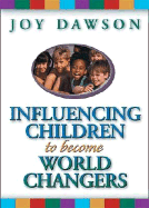 Influencing Children to Become World Changers - Dawson, Joy