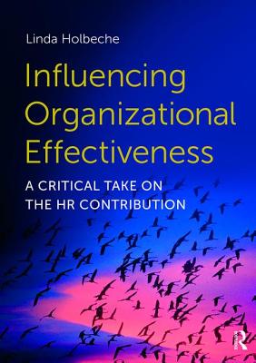 Influencing Organizational Effectiveness: A Critical Take on the HR Contribution - Holbeche, Linda