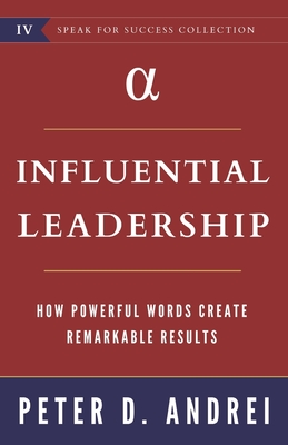 Influential Leadership: How Powerful Words Create Remarkable Results - Andrei, Peter Daniel