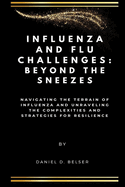 Influenza and Flu Challenges: Beyond the Sneezes: Navigating the Terrain of Influenza and Unraveling the Complexities and Strategies for Resilience