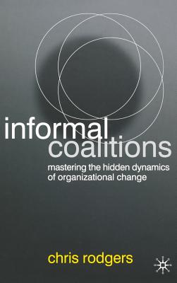 Informal Coalitions: Mastering the Hidden Dynamics of Organizational Change - Rodgers, C